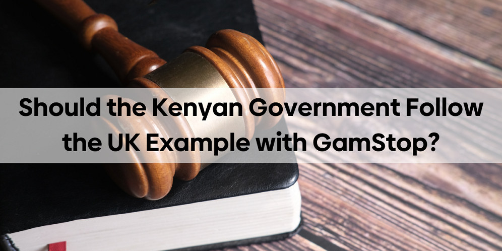 Should the Kenyan Government follow the UK Example with GamStop?